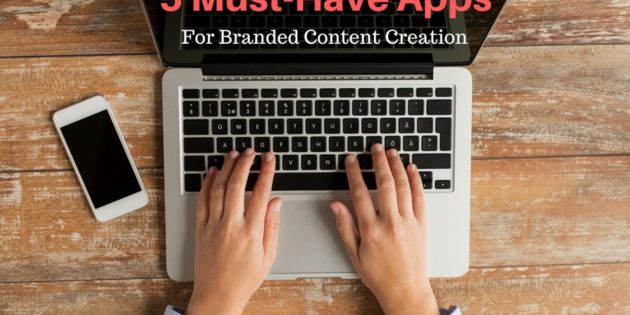 5 Must-Have Apps For Creating Branded Content